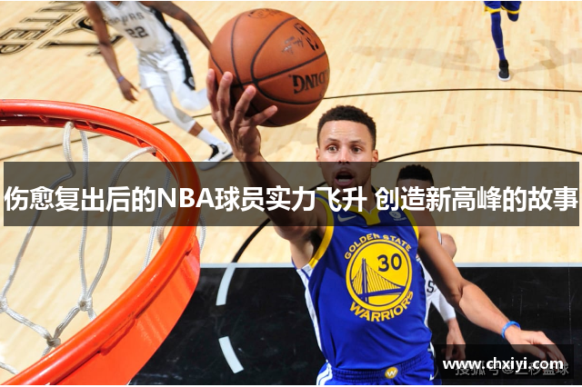 伤愈复出后的NBA球员实力飞升 创造新高峰的故事